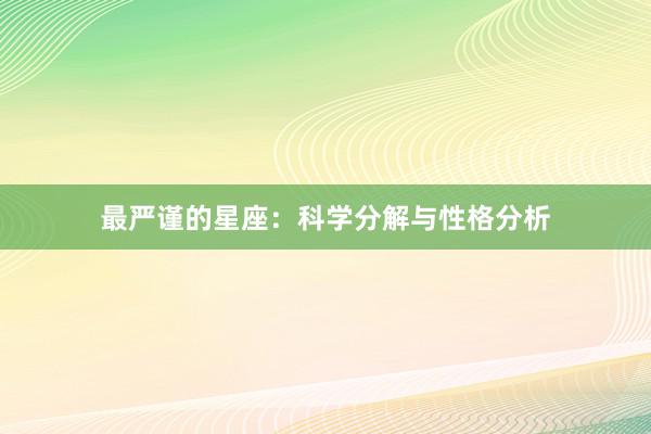 最严谨的星座：科学分解与性格分析
