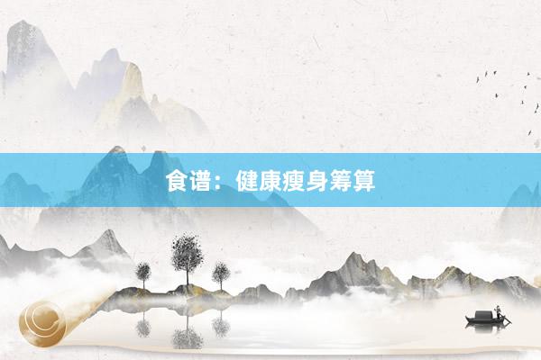 食谱：健康瘦身筹算